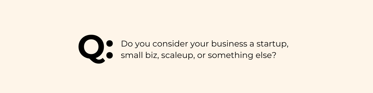 Question for you: what do you consider your business to be?